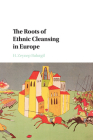 The Roots of Ethnic Cleansing in Europe (Problems of International Politics) Cover Image