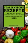 Italienische Rezepte 2022: Rezepte Aus Italien, Atemberaubende Italienische Küche Zum Selber Machen Cover Image