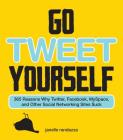 Go Tweet Yourself: 365 Reasons Why Twitter, Facebook, MySpace, and Other Social Networking Sites Suck Cover Image