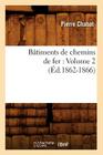 Bâtiments de Chemins de Fer: Volume 2 (Éd.1862-1866) (Arts) By Pierre Chabat Cover Image