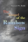 The Gospel of the Rainbow Sign: He who sheds Man's blood, By Man shall His blood be shed By Howard W. Boldt Cover Image