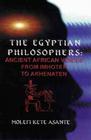The Egyptian Philosophers: Ancient African Voices from Imhotep to Akhenaten By Molefi Kete Asante Cover Image