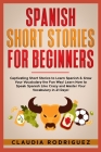 Spanish Short Stories for Beginners: 45 Captivating Short Stories to Learn Spanish & Grow Your Vocabulary the Fun Way! Learn How to Speak Spanish Like Cover Image