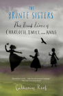 The Brontë Sisters: The Brief Lives of Charlotte, Emily, and Anne By Catherine Reef Cover Image