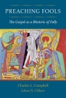 Preaching Fools: The Gospel as a Rhetoric of Folly By Charles L. Campbell, Johan H. Cilliers Cover Image