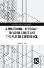 A Multimodal Approach to Video Games and the Player Experience (Routledge Studies in Multimodality) By Weimin Toh Cover Image