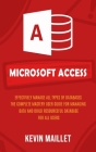 Microsoft Access: Effectively Manage All Types of Databases (The Complete Mastery User Guide for Managing Data and Build Resourceful Dat By Kevin Maillet Cover Image