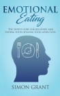 Emotional Eating: The Secret Code for Recovery and Ending Your Lifelong Food Addiction By Simon Grant Cover Image