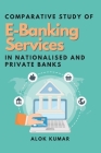 Comparative Study of E-Banking Services in Nationalised and Private Banks Cover Image