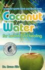 Coconut Water for Health and Healing By Bruce Fife Cover Image