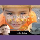 The Bird Feeder of Istanbul By John Ewing, John Ewing (Designed by) Cover Image