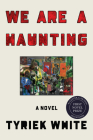 We Are a Haunting: A Novel By Tyriek White Cover Image