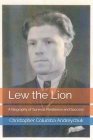 Lew the Lion: A Biography of Survival, Resilience and Success By Christopher Columba Andreychuk Cover Image