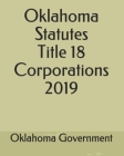 Oklahoma Statutes Title 18 Corporations 2019 By Jason Lee (Editor), Oklahoma Government Cover Image