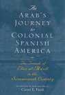 An Arab's Journey to Colonial Spanish America: The Travels of Elias Al-Mûsili in the Seventeenth Century (Middle East Literature in Translation) By Caesar E. Farah (Editor), Caesar E. Farah (Translator) Cover Image