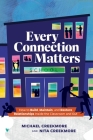 Every Connection Matters: How to Build, Maintain, and Restore Relationships Inside the Classroom and Out By Michael Creekmore, Nita Creekmore Cover Image
