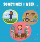Sometimes I Need...: Helping kids care for their hearts, minds & bodies By Gabi Garcia, Bianca Nita (Illustrator) Cover Image