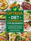 Optavia Diet Cookbook for Beginners: The Complete Optavia Diet Guide with Fueling, Lean and Green Recipes to Keep Fit Constantly Cover Image