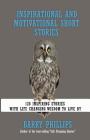 Inspirational and Motivational Short Stories: 128 Inspiring Stories with Life Changing Wisdom to live by (moral stories, self-help stories) By Barry Phillips Cover Image
