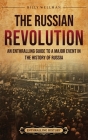 The Russian Revolution: An Enthralling Guide to a Major Event in the History of Russia Cover Image