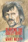 Slaying the Soviet Beast: A True Story about How the Cold War was Won. What Next? Cover Image