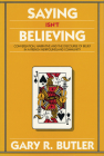 Saying Isn't Believing: Conversation, Narrative and the Discourse of Belief in a French Newfoundland Community (Social and Economic Studies #42) By Gary R. Butler Cover Image