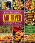 The Essential Air Fryer Cookbook: Amazingly Easy Air Fryer Recipes for Smart People on A Budget Cover Image