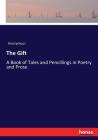 The Gift: A Book of Tales and Pencillings in Poetry and Prose By Anonymous Cover Image