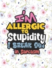 I'm Allergic to Stupidity, I Break Out in Sarcasm: Coloring Book, A Funny Adult Coloring Book By Funnysayings Maison Cover Image