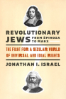 Revolutionary Jews from Spinoza to Marx: The Fight for a Secular World of Universal and Equal Rights (Samuel and Althea Stroum Lectures in Jewish Studies) By Jonathan I. Israel Cover Image
