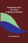 Aromatics and the Soul: A Study of Smells By Dan McKenzie Cover Image