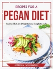 Recipes for a Pegan Diet: Recipes That Are Delightful and Simple to Make By Joseph M Williamson Cover Image