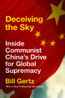 Deceiving the Sky: Inside Communist China's Drive for Global Supremacy By Bill Gertz Cover Image