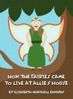 How the Fairies Came to Live at Allie's House Cover Image