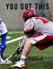 Lacrosse Notebook: You Got This, Motivational Notebook, Composition Notebook, Log Book, Diary for Athletes (8.5 X 11 Inches, 110 Pages, C Cover Image