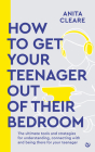 How to get your teenager out of their bedroom: The ultimate tools and strategies for understanding, connecting with and being there for your teenager Cover Image