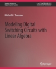 Modeling Digital Switching Circuits with Linear Algebra (Synthesis Lectures on Digital Circuits & Systems) Cover Image