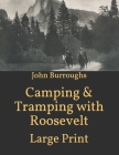 Camping & Tramping with Roosevelt: Large Print By John Burroughs Cover Image