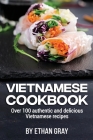 Vietnamese Cookbook: Over 100 authentic and delicious Vietnamese recipes Cover Image