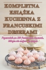 Kompletna KsiĄŻka Kuchenna Z Francuskimi Deserami Cover Image