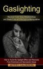 Gaslighting: Recover From Toxic Relationships and Break Free and Recognize Manipulative (How to Avoid the Gaslight Effect and Recov By Jeffry Calderon Cover Image