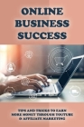 Online Business Success: Tips And Tricks To Earn More Money Through Youtube & Affiliate Marketing: How To Create A Part-Time Income Online Busi By Lauralee Sevenbergen Cover Image