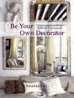 Be Your Own Decorator: Taking Inspiration and Cues From Today's Top Designers By Susanna Salk Cover Image