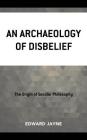 An Archaeology of Disbelief By Edward Jayne, Elaine Anderson Jayne (Editor) Cover Image