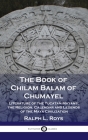 Book of Chilam Balam of Chumayel: Literature of the Yucatan Mayans; the Religion, Calendar and Legends of the Maya Civilization By Ralph L. Roys Cover Image