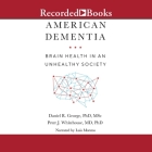 American Dementia: Brain Health in an Unhealthy Society By Daniel R. George, Peter J. Whitehouse, Luis Moreno (Read by) Cover Image