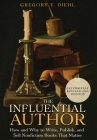 The Influential Author: How and Why to Write, Publish, and Sell Nonfiction Books that Matter By Gregory V. Diehl, Tom Morkes (Foreword by) Cover Image