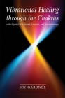 Vibrational Healing Through the Chakras: With Light, Color, Sound, Crystals, and Aromatherapy Cover Image