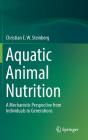 Aquatic Animal Nutrition: A Mechanistic Perspective from Individuals to Generations By Christian E. W. Steinberg Cover Image