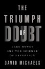 The Triumph of Doubt: Dark Money and the Science of Deception By David Michaels Cover Image